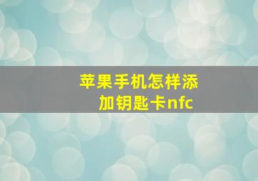 苹果手机怎样添加钥匙卡nfc