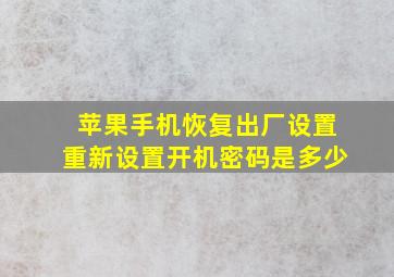 苹果手机恢复出厂设置重新设置开机密码是多少