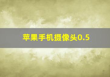 苹果手机摄像头0.5