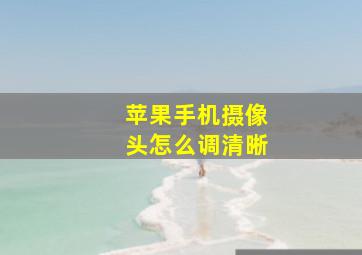 苹果手机摄像头怎么调清晰