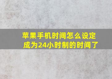 苹果手机时间怎么设定成为24小时制的时间了