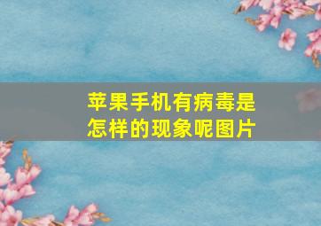 苹果手机有病毒是怎样的现象呢图片