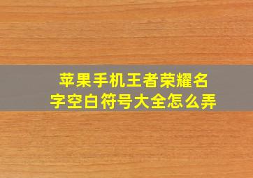 苹果手机王者荣耀名字空白符号大全怎么弄