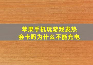 苹果手机玩游戏发热会卡吗为什么不能充电