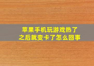 苹果手机玩游戏热了之后就变卡了怎么回事