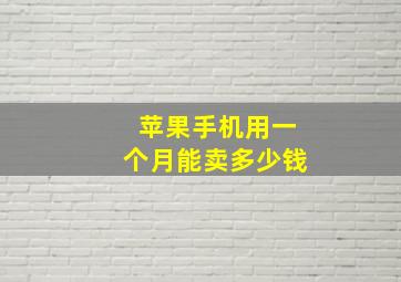 苹果手机用一个月能卖多少钱