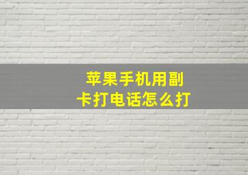 苹果手机用副卡打电话怎么打