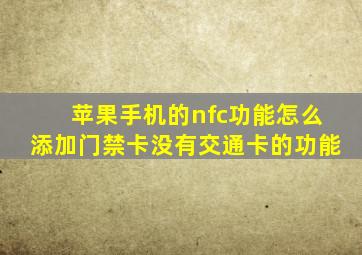 苹果手机的nfc功能怎么添加门禁卡没有交通卡的功能