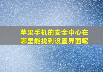 苹果手机的安全中心在哪里能找到设置界面呢