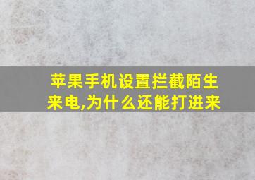 苹果手机设置拦截陌生来电,为什么还能打进来