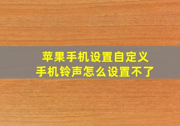 苹果手机设置自定义手机铃声怎么设置不了