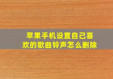 苹果手机设置自己喜欢的歌曲铃声怎么删除