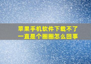 苹果手机软件下载不了一直是个圈圈怎么回事