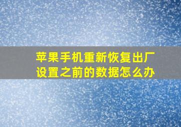 苹果手机重新恢复出厂设置之前的数据怎么办