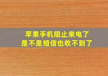 苹果手机阻止来电了是不是短信也收不到了