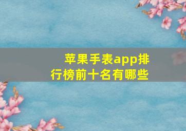 苹果手表app排行榜前十名有哪些