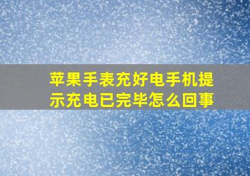 苹果手表充好电手机提示充电已完毕怎么回事