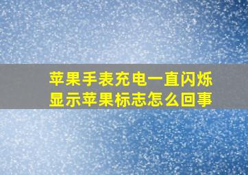 苹果手表充电一直闪烁显示苹果标志怎么回事