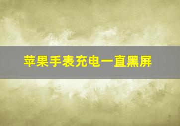 苹果手表充电一直黑屏