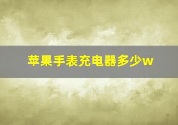 苹果手表充电器多少w