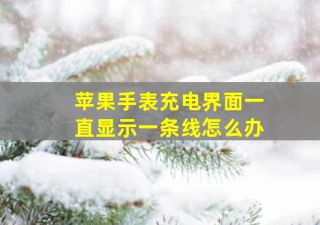 苹果手表充电界面一直显示一条线怎么办