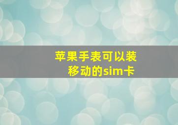 苹果手表可以装移动的sim卡