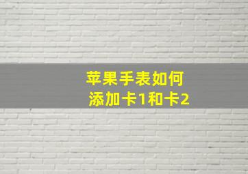 苹果手表如何添加卡1和卡2