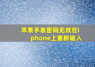 苹果手表密码无效在iphone上重新输入