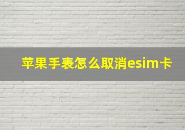 苹果手表怎么取消esim卡