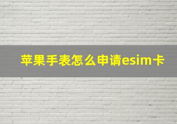 苹果手表怎么申请esim卡