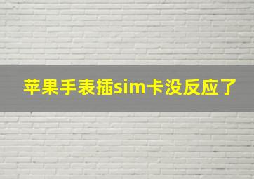 苹果手表插sim卡没反应了