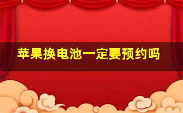 苹果换电池一定要预约吗