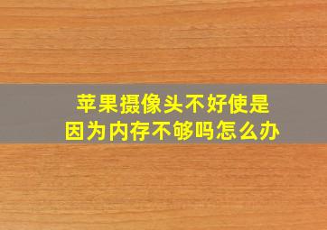 苹果摄像头不好使是因为内存不够吗怎么办