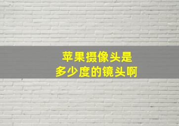 苹果摄像头是多少度的镜头啊