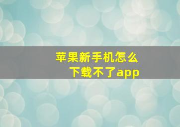 苹果新手机怎么下载不了app