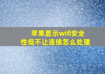 苹果显示wifi安全性低不让连接怎么处理