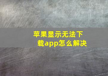 苹果显示无法下载app怎么解决