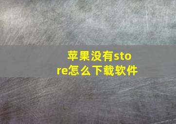 苹果没有store怎么下载软件