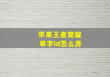 苹果王者荣耀单字id怎么弄