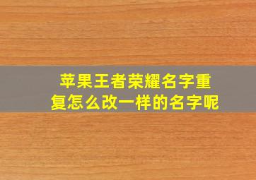 苹果王者荣耀名字重复怎么改一样的名字呢