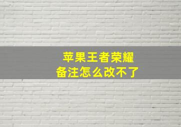 苹果王者荣耀备注怎么改不了