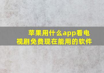 苹果用什么app看电视剧免费现在能用的软件