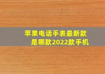 苹果电话手表最新款是哪款2022款手机