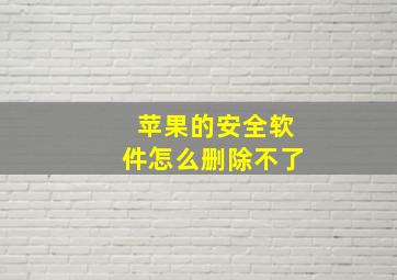 苹果的安全软件怎么删除不了