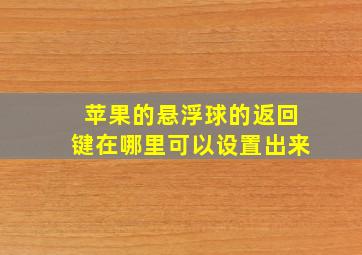 苹果的悬浮球的返回键在哪里可以设置出来