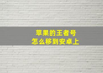 苹果的王者号怎么移到安卓上