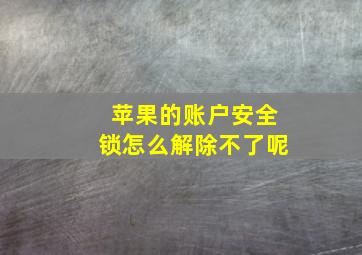 苹果的账户安全锁怎么解除不了呢