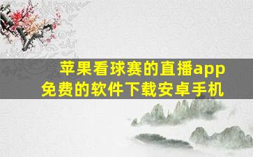 苹果看球赛的直播app免费的软件下载安卓手机