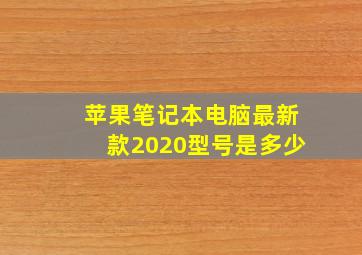 苹果笔记本电脑最新款2020型号是多少