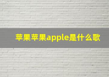 苹果苹果apple是什么歌